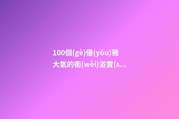 100個(gè)優(yōu)雅大氣的衛(wèi)浴實(shí)業(yè)公司名字 哪些含義適合-第1張-公司起名-玄機(jī)派
